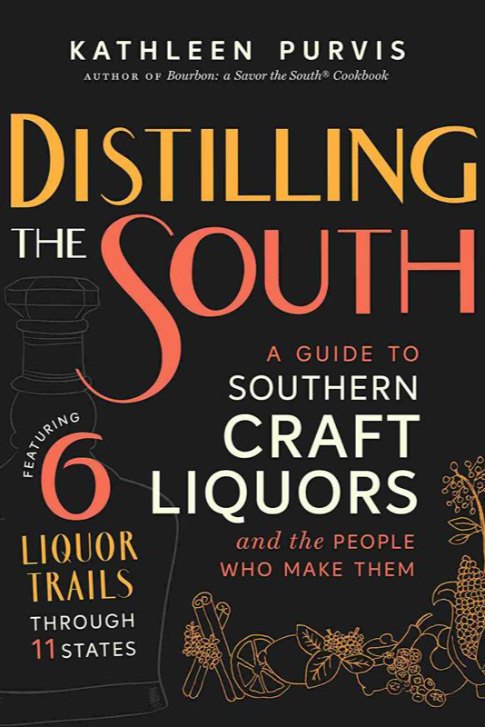 Distilling the South: A Guide to Southern Craft Liquors and the People Who Make Them