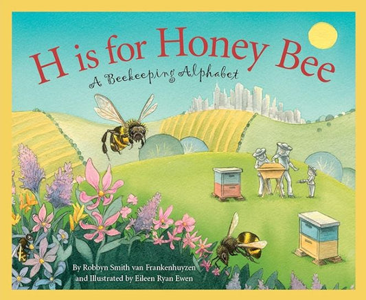 H is For Honey Bee: A Beekeeping Alphabet